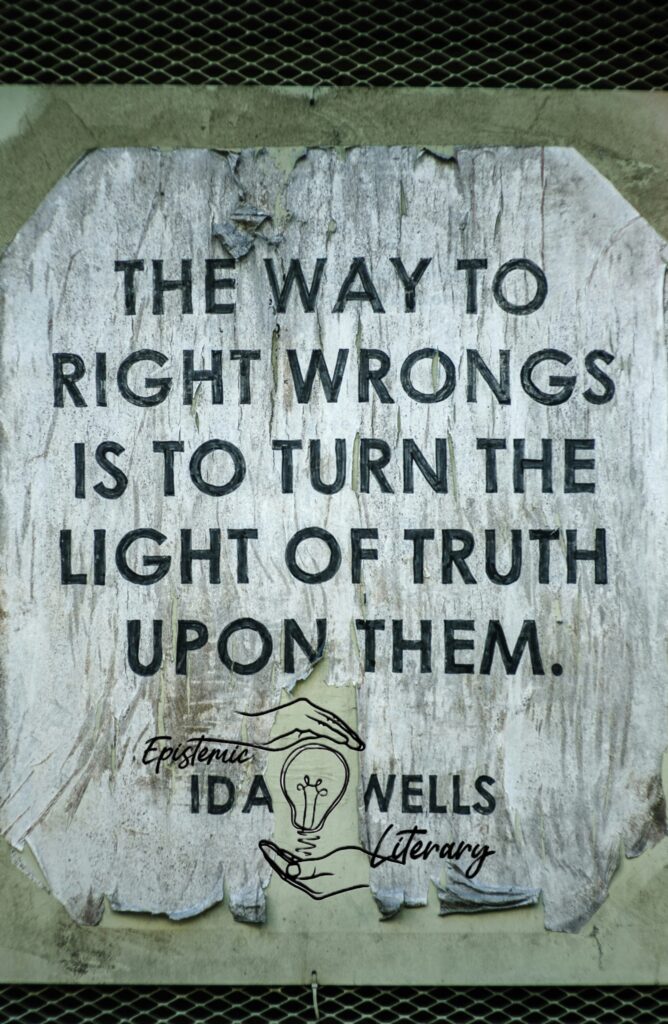 worn paper sign that says "The way to right wrongs is to turn the light of truth upon them. Ida Wells"