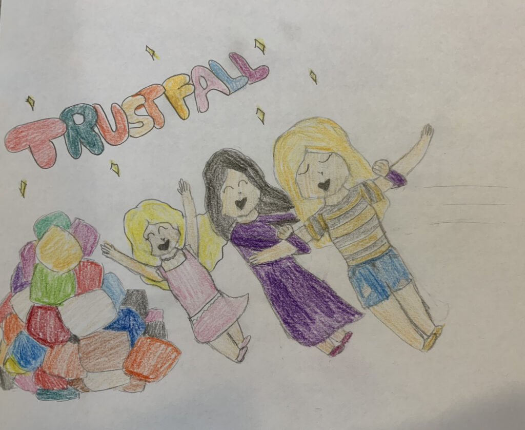 Pencil and colored pencil drawing of three girls with eyes closed and outstretched arms tipping into a pile of colorful pillows. The picture is titled “Trustfall” in colorful bubble letters. Girl 1 has yellow hair and a pink dress. Girl 2 has black hair and a purple dress. Girl 3 has yellow hair, blue shorts, and a striped t-shirt.